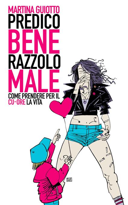 Predico bene razzolo male. Come prendere per il cu-ore la vita - Martina Guiotto - copertina