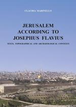 Jerusalem according to Josephus Flavius. Texts, topographical and archaeological contexts