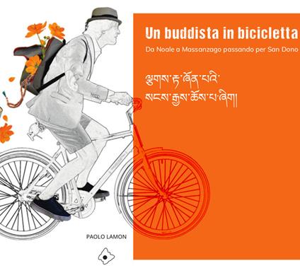 Un buddista in bicicletta. Da Noale a Massanzago passando per San Dono. Ediz. illustrata - Paolo Lamon - copertina