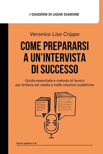 Come prepararsi a un'intervista di successo. Guida essenziale e metodo di lavoro per brillare nei media e nelle relazioni pubbliche - Veronica Lisa Crippa - copertina