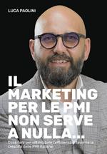 Il marketing per le PMI non serve a nulla... Cosa fare per ottimizzare l’efficienza e favorire la crescita delle PMI italiane