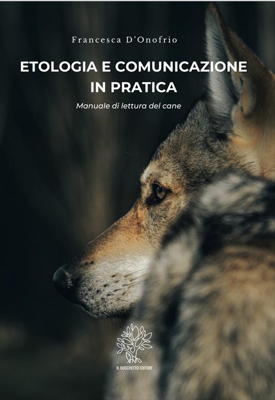 Etologia e comunicazione in pratica. Manuale di lettura del cane - Francesca D'Onofrio - copertina