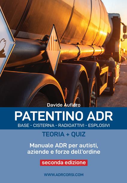 Patentino ADR. Base - Cisterna - Radioattivi - Esplosivi. Teoria + Quiz. Manuale ADR per autisti, aziende e forze dell'ordine. Ediz. per la scuola - Davide Aufiero - copertina