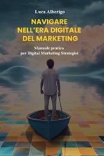 Navigare nell'era digitale del marketing. Manuale pratico per Digital Marketing Strategist