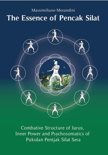 The Essence of Pencak Silat. Combative Structure of Jurus, Inner Power and Psychosomatics of Pukulan Pentjak Silat Sera. Ediz. multilingue - Massimiliano Morandini - copertina