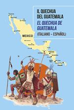 Il Quechua del Guatemala-El Quechua de Guatemala. Ediz. multilingue