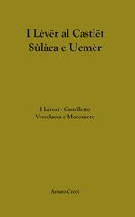 I Levori. Castelletto Vezzolacca e Mocomero-I Lèvër al Castlët Sülàca e Ucmèr. Ediz. multilingue