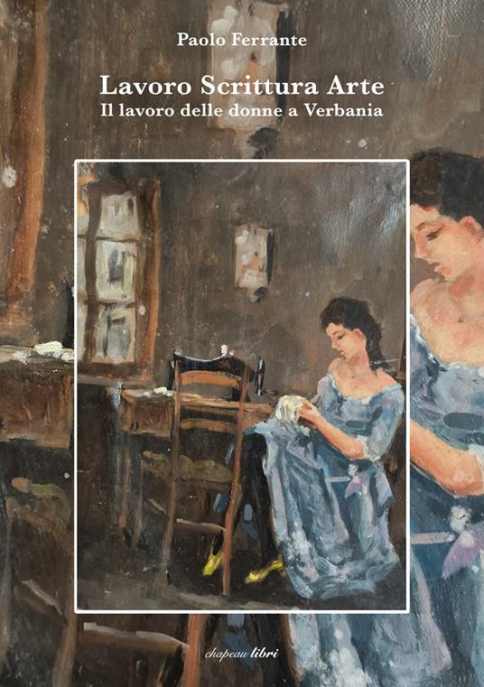 Lavoro scrittura arte. Il lavoro delle donne a Verbania - Paolo Ferrante - copertina