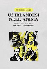 U2 irlandesi nell'anima. Da Oscar Wilde allo zoo tv, da w.b. Yeats a bloody sunday. Ediz. multilingue