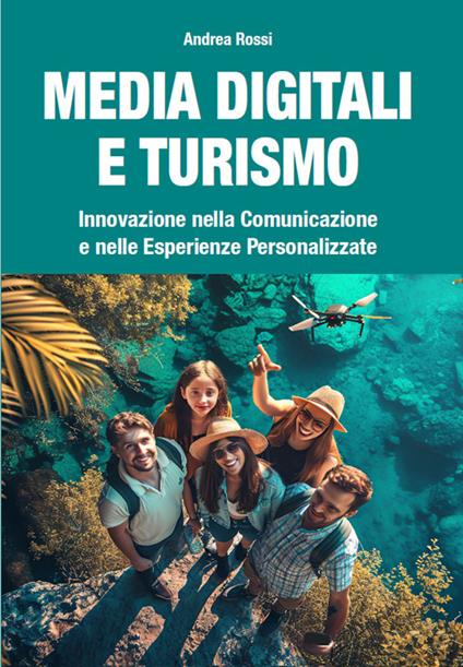Media digitali e turismo. Innovazione nella comunicazione e nelle esperienze personalizzate - Andrea Rossi - copertina