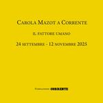 Carola Mazot a Corrente. Il fattore umano. Catalogo della mostra (Milano, 24 settembre-12 novembre 2025). Ediz. illustrata