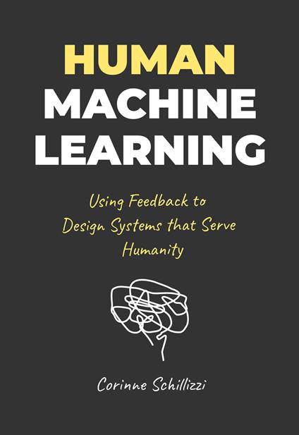 Human-Machine Learning. Using Feedback to Design Systems that Serve Humanity - Corinne Schillizzi - copertina
