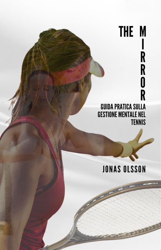 The mirror. Guida pratica sulla gestione mentale nel tennis - Jonas Olsson - copertina