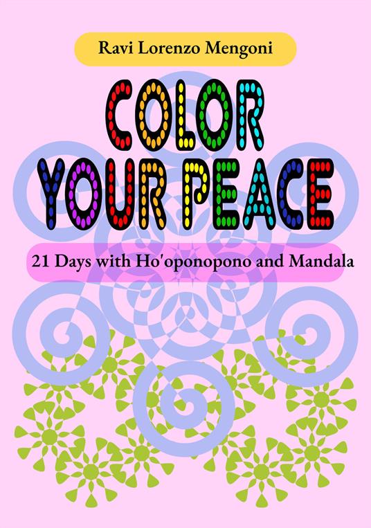 Color Your Peace. 21 Days with Ho'oponopono and Mandala - Ravi Lorenzo Mengoni - copertina