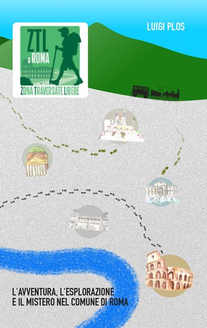 ZTL a Roma. Zona Traversate Libere. L'avventura, l'esplorazione e il mistero nel Comune di Roma - copertina