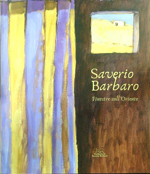 Saverio Barbaro. Finestre sull'Oriente. Ediz. a colori