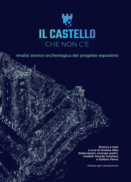 Il castello che non c'è. Analisi storico-archeologica del progetto espositivo - Andrea Alba,Stefano Pento,Davide Covallero - copertina