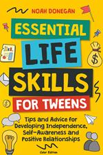 Essential Life Skills for Tweens: Tips and Advice for Developing Independence, Self-Awareness and Positive Relationships