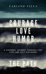Courage, love, humorism: the path. A viscertal journey throlgh life, loss and self discovery. Ediz. multilingue