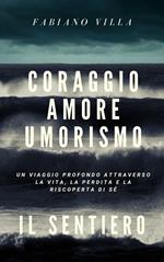 Coraggio amore umorismo. Il sentiero. Un viaggio profondo attraverso la vita la perdita e la riscoperta di sé. Ediz. multilingue