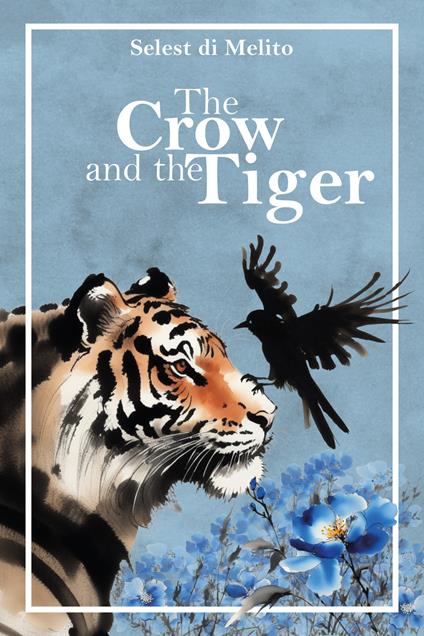 The Crow and the Tiger: A story of friendship and the memories that guide us home An illustrated book for children and adults. - Selest Di Melito - cover