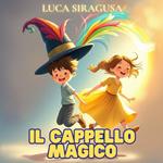 Il cappello magico. quattro mondi, un cappello magico e un'amicizia indimenticabile. Ediz. illustrata