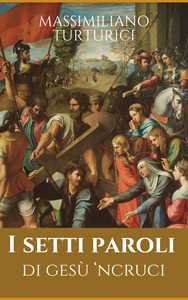Libro I setti paroli. Ri Gesu' 'ncruci Massimiliano Turturici