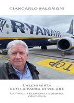 L'alchimista con la paura di volare. La vita, i 4 elementi filosofici, l'alchimia. Ediz. illustrata