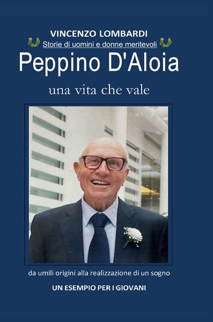 Peppino D'Aloia. Una vita che vale, da umili origini alla realizzazione di un sogno. Un esempio per i giovani - Klorenz Live - copertina