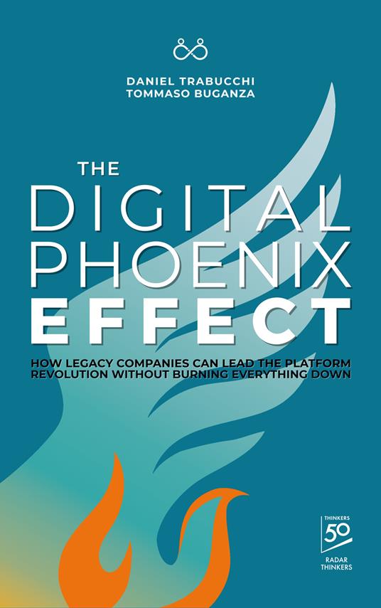 The digital phoenix effect. How legacy companies can lead the platform revolution without burning everything down - Daniel Trabucchi,Tommaso Buganza - copertina