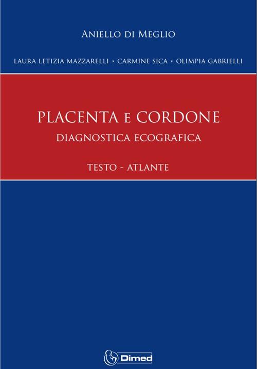 Placenta e cordone. Diagnostica Ecografica Testo Atlante. Ediz. illustrata - Aniello Di Meglio,Laura Letizia Mazzarelli,Carmine Sica - copertina