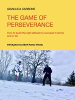 The game of perseverance. How to build the right attitude to succeed in tennis and in life. Ediz. multilingue