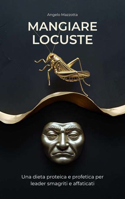 Mangiare locuste. Una dieta proteica e profetica per leader smagriti e affaticati - Angelo Mazzotta - ebook