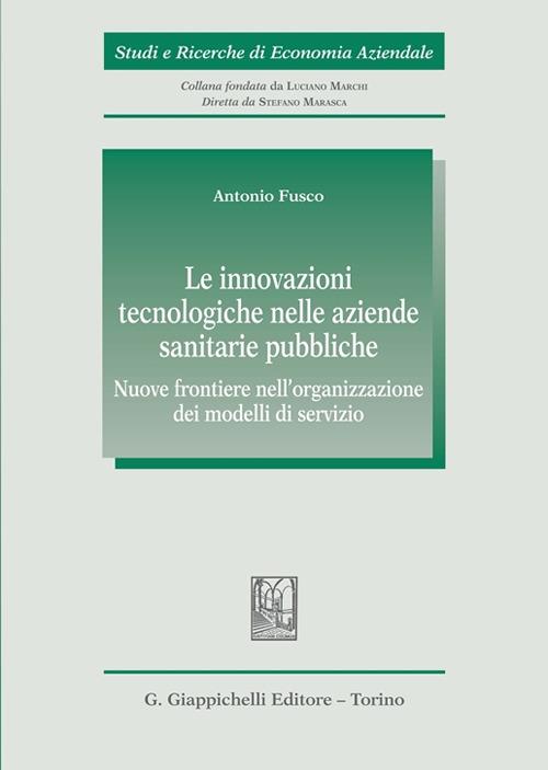 Le innovazioni tecnologiche nelle aziende sanitarie pubbliche. Nuove frontiere nell’organizzazione dei modelli di servizio - Antonio Fusco - copertina