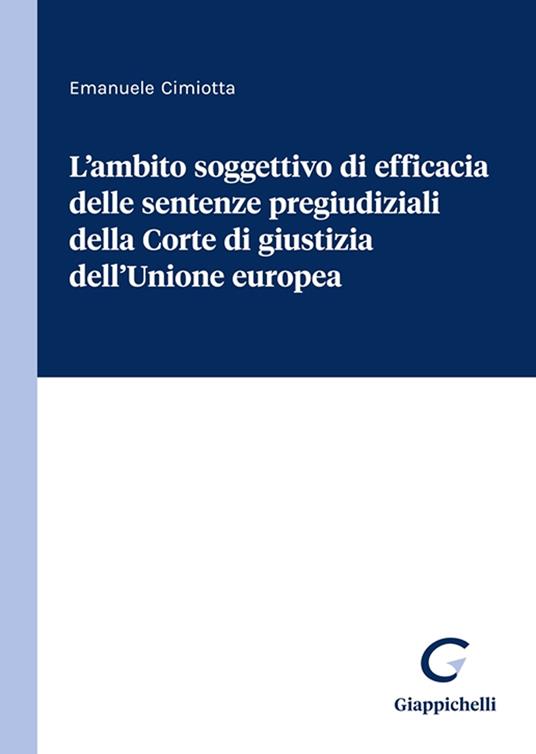 L'ambito soggettivo di efficacia delle sentenze pregiudiziali della Corte di giustizia dell'Unione europea - Emanuele Cimiotta - copertina