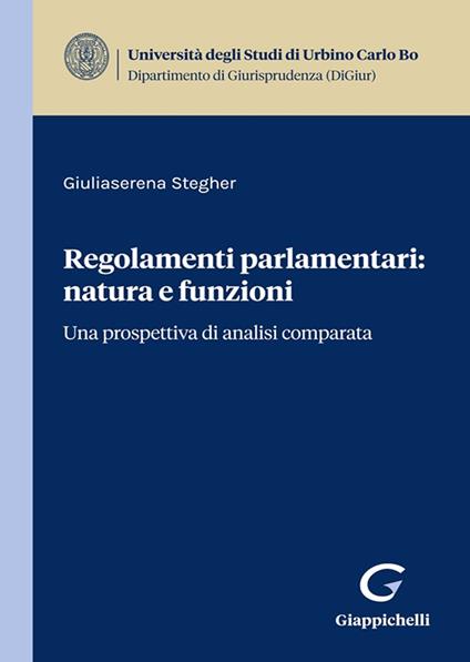 Regolamenti parlamentari: natura e funzioni. Una prospettiva di analisi comparata - Giuliaserena Stegher - copertina