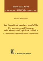 Lex Cornelia de sicariis et venefici(i)s. Per una storia dell’impatto della violenza sull’opinione pubblica. Vol. 1: Contesto storico, personaggi, norma e parole chiave
