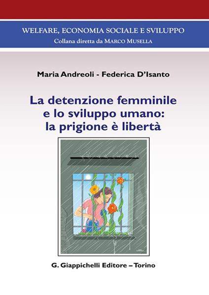 La detenzione femminile e lo sviluppo umano: la prigione è libertà - Maria Andreoli,Federica D'Isanto - copertina