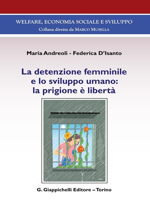 La detenzione femminile e lo sviluppo umano: la prigione è libertà - Maria Andreoli,Federica D'Isanto - copertina