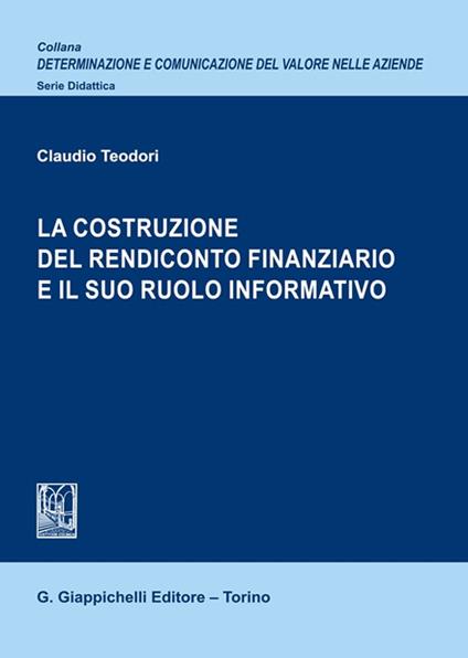 La costruzione del rendiconto finanziario e il suo ruolo informativo - Claudio Teodori - copertina