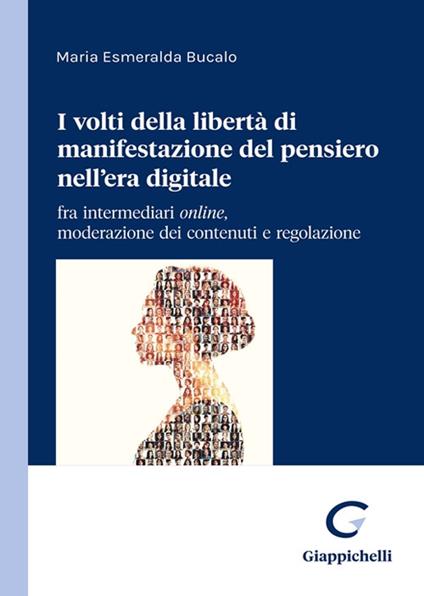 I due volti della libertà di manifestazione del pensiero nell’era digitale. Content moderation e regolazione di un diritto in evoluzione - Maria Esmeralda Bucalo - copertina