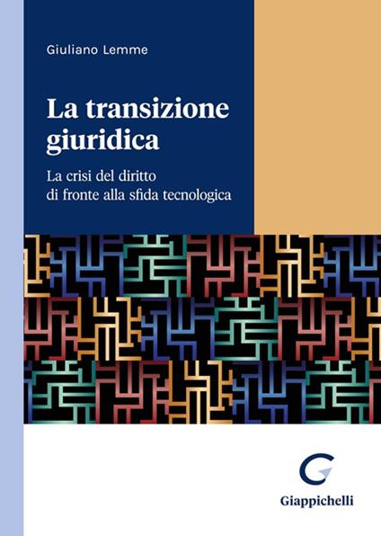 La transizione giuridica. La crisi del diritto di fronte alla sfida tecnologica - Giuliano Lemme - copertina