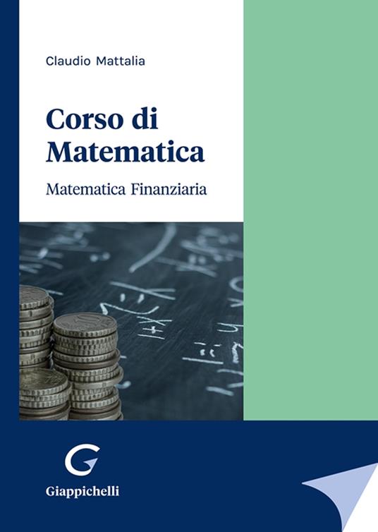 Corso di matematica. Matematica finanziaria - Claudio Mattalia - Libro -  Giappichelli 