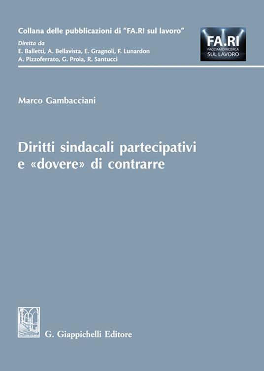 Diritti sindacali partecipativi e «dovere» di contrarre - Marco Gambacciani - copertina