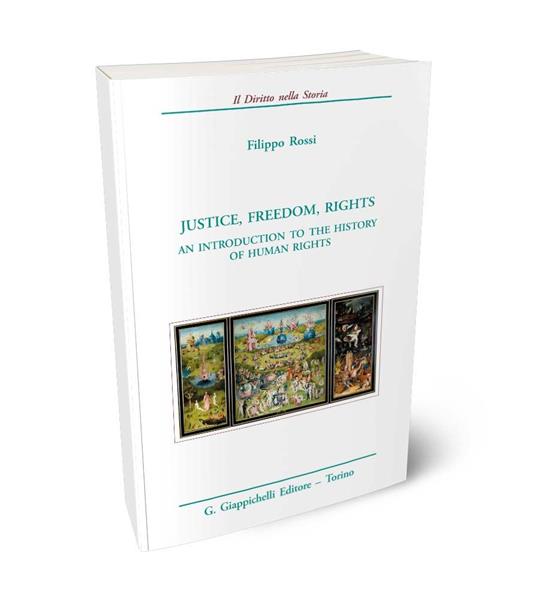 Justice, freedom, rights. An introduction to the history of human rights - Filippo Rossi - copertina