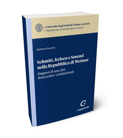 Schmitt, Kelsen e Smend nella Repubblica di Weimar. Diagnosi di una crisi democratico-costituzionale - Stefano Guerra - copertina