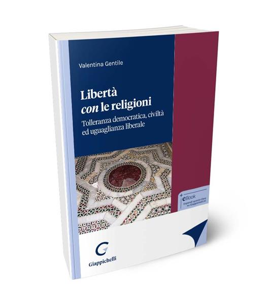 Libertà con le religioni. Tolleranza democratica, civiltà ed uguaglianza liberale - Valentina Gentile - copertina