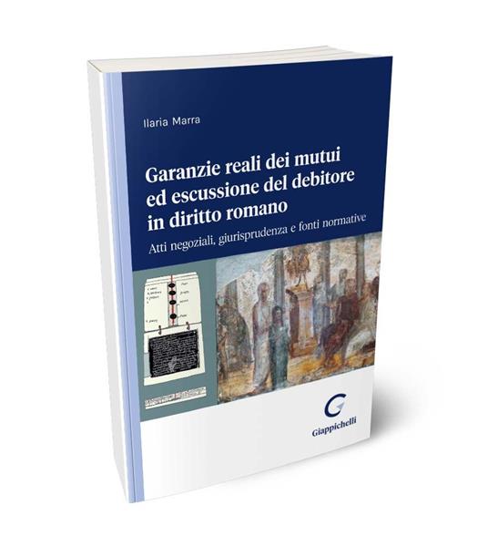 Garanzie reali dei mutui ed escussione del debitore in diritto romano. Atti negoziali, giurisprudenza e fonti normative - Ilaria Marra - copertina