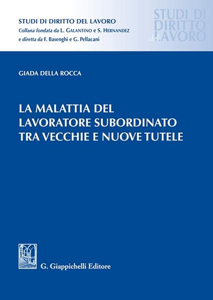 La malattia del lavoratore subordinato tra vecchie e nuove tutele - Giada Della Rocca - copertina