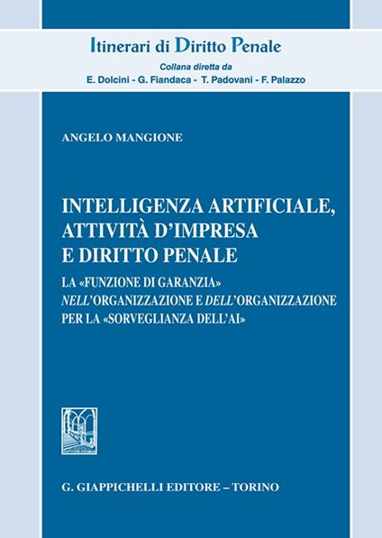Intelligenza Artificiale, attività d'impresa e diritto penale. La «funzione di garanzia» nell'organizzazione e dell'organizzazione per la «sorveglianza dell'AI» - Angelo Mangione - copertina
